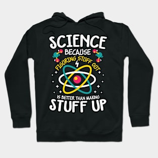 Science Because Figuring Stuff Out is Better Than Making Stuff Up Hoodie